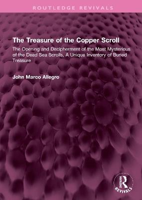 The Treasure of the Copper Scroll: The Opening and Decipherment of the Most Mysterious of the Dead Sea Scrolls, A Unique Inventory of Buried Treasure - John Marco Allegro - cover