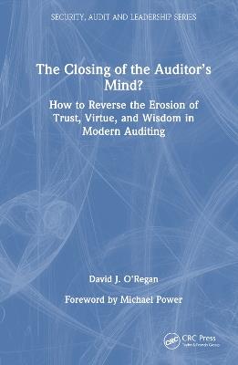 The Closing of the Auditor’s Mind?: How to Reverse the Erosion of Trust, Virtue, and Wisdom in Modern Auditing - David J. O'Regan - cover