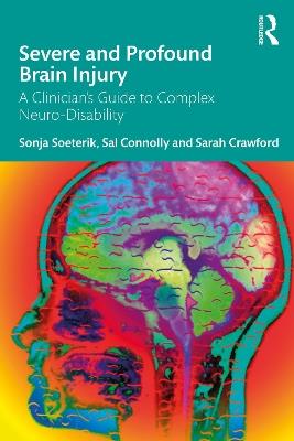 Severe and Profound Brain Injury: A Clinician’s Guide to Complex Neuro-Disability - Sonja Soeterik,Sal Connolly,Sarah Crawford - cover
