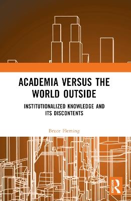 Academia versus the World Outside: Institutionalized Knowledge and Its Discontents - Bruce Fleming - cover