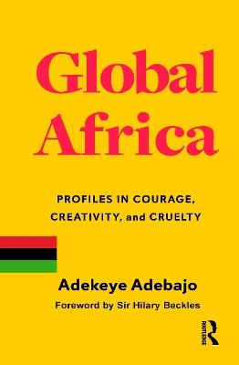 Global Africa: Profiles in Courage, Creativity, and Cruelty - Adekeye Adebajo - cover