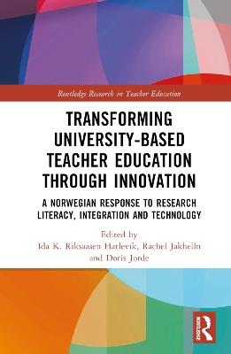 Transforming University-based Teacher Education through Innovation: A Norwegian Response to Research Literacy, Integration and Technology - cover