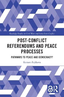Post-Conflict Referendums and Peace Processes: Pathways to Peace and Democracy? - Kentaro Fujikawa - cover