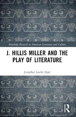 J. Hillis Miller and the Play of Literature - Jonathan Locke Hart - cover