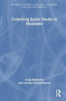 Collecting Social Media in Museums - Craig Middleton,Caroline Wilson-Barnao - cover