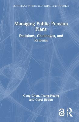 Managing Public Pension Plans: Decisions, Challenges, and Reforms - Gang Chen,Trang Hoang,Carol Ebdon - cover