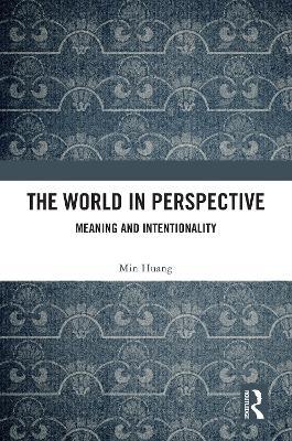 The World in Perspective: Meaning and Intentionality - Min Huang - cover