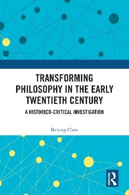 Transforming Philosophy in the Early Twentieth Century: A Historico-Critical Investigation - Bohang Chen - cover