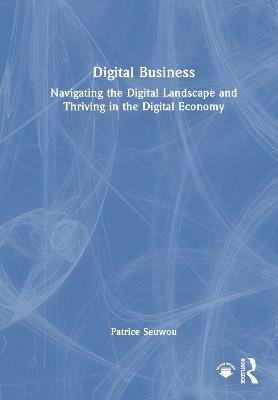Digital Business: Navigating the Digital Landscape and Thriving in the Digital Economy - Patrice Seuwou - cover