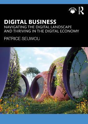 Digital Business: Navigating the Digital Landscape and Thriving in the Digital Economy - Patrice Seuwou - cover