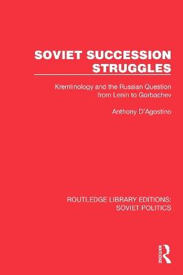 Soviet Succession Struggles: Kremlinology and the Russian Question from Lenin to Gorbachev - Anthony D'Agostino - cover