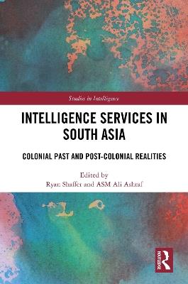 Intelligence Services in South Asia: Colonial Past and Post-Colonial Realities - cover