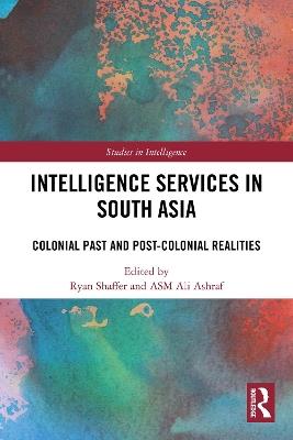 Intelligence Services in South Asia: Colonial Past and Post-Colonial Realities - cover