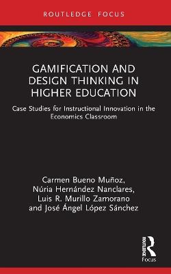 Gamification and Design Thinking in Higher Education: Case Studies for Instructional Innovation in the Economics Classroom - Carmen Bueno Muñoz,Núria Hernández Nanclares,Luis R. Murillo Zamorano - cover