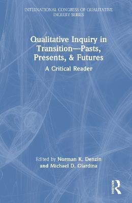 Qualitative Inquiry in Transition—Pasts, Presents, & Futures: A Critical Reader - cover