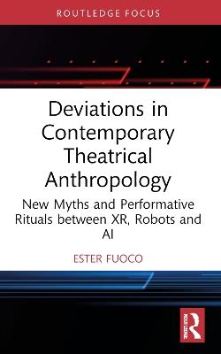 Deviations in Contemporary Theatrical Anthropology: New Myths and Performative Rituals between XR, Robots and AI - Ester Fuoco - cover