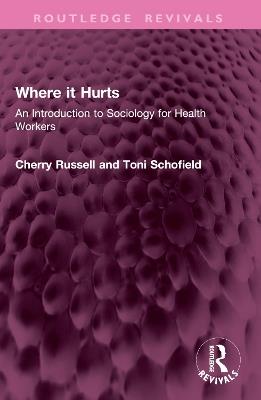 Where It Hurts: An Introduction to Sociology for Health Workers - Cherry Russell,Toni Schofield - cover