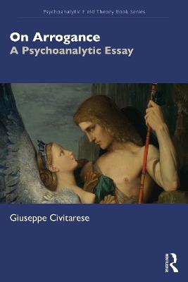 On Arrogance: A Psychoanalytic Essay - Giuseppe Civitarese - cover