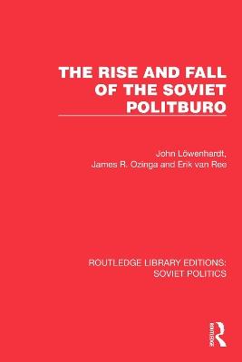The Rise and Fall of the Soviet Politburo - John Löwenhardt,James R. Ozinga,Erik van Ree - cover