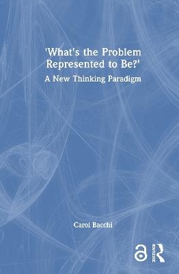 What's the Problem Represented to Be?: A New Thinking Paradigm - Carol Bacchi - cover