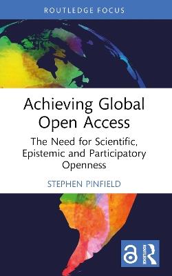 Achieving Global Open Access: The Need for Scientific, Epistemic and Participatory Openness - Stephen Pinfield - cover