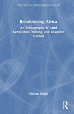 Recolonizing Africa: An Ethnography of Land Acquisition, Mining, and Resource Control