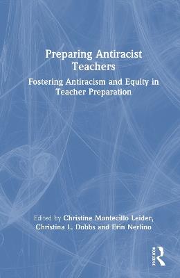 Preparing Antiracist Teachers: Fostering Antiracism and Equity in Teacher Preparation - cover