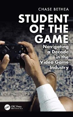 Student of the Game: Navigating a Decade in the Video Game Industry - Chase Bethea - cover