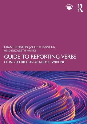 Guide to Reporting Verbs: Citing Sources in Academic Writing - Grant Eckstein,Jacob D. Rawlins,Elizabeth Hanks - cover