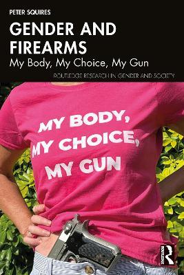 Gender and Firearms: My Body, My Choice, My Gun - Peter Squires - cover