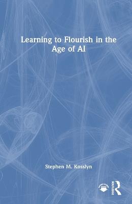 Learning to Flourish in the Age of AI - Stephen M. Kosslyn - cover