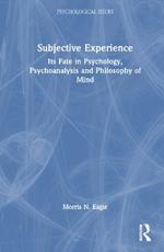 Subjective Experience: Its Fate in Psychology, Psychoanalysis and Philosophy of Mind