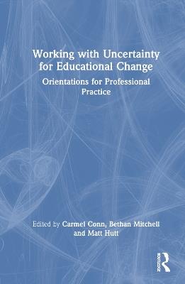 Working with Uncertainty for Educational Change: Orientations for Professional Practice - cover