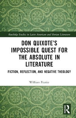 Don Quixote’s Impossible Quest for the Absolute in Literature: Fiction, Reflection, and Negative Theology - William Franke - cover