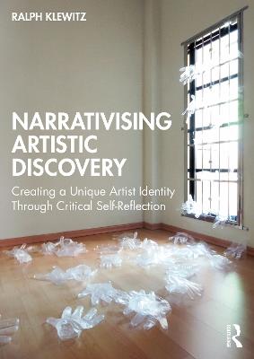 Narrativising Artistic Discovery: Creating a Unique Artist Identity Through Critical Self-Reflection - Ralph Klewitz - cover