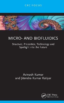 Micro- and Biofluidics: Structure, Properties, Technology and Spotlight into the Future - Avinash Kumar,Jitendra Kumar Katiyar - cover