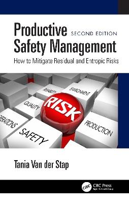 Productive Safety Management: How to Mitigate Residual and Entropic Risks, Second Edition - Tania Van der Stap - cover
