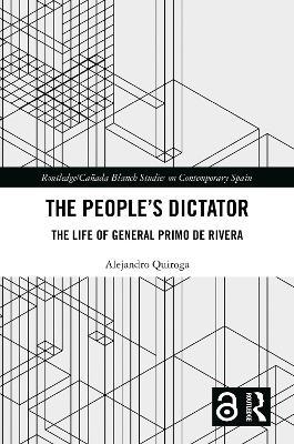 The People’s Dictator: The Life of General Primo de Rivera - Alejandro Quiroga - cover