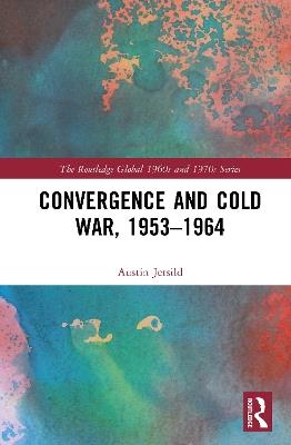 Convergence and Cold War, 1953–1964 - Austin Jersild - cover