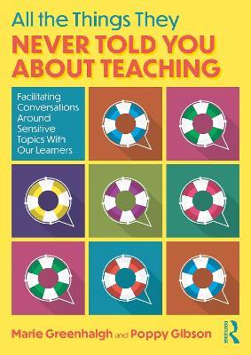 All the Things They Never Told You About Teaching: Facilitating Conversations Around Sensitive Topics With Our Learners - Marie Greenhalgh,Poppy Gibson - cover