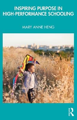 Inspiring Purpose in High-Performance Schooling - Mary Anne Heng - cover