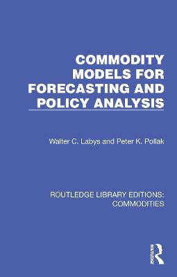 Commodity Models for Forecasting and Policy Analysis - Walter C. Labys,Peter K. Pollak - cover