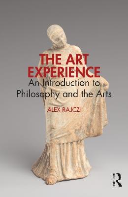 The Art Experience: An Introduction to Philosophy and the Arts - Alex Rajczi - cover