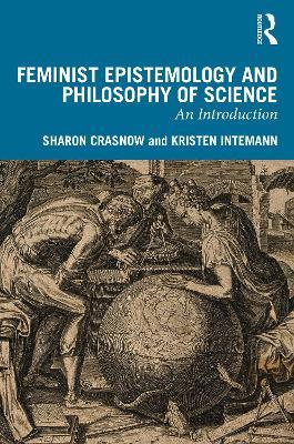 Feminist Epistemology and Philosophy of Science: An Introduction - Sharon Crasnow,Kristen Intemann - cover