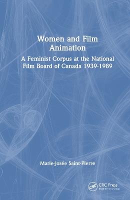 Women and Film Animation: A Feminist Corpus at the National Film Board of Canada 1939-1989 - Marie-Josée Saint-Pierre - cover