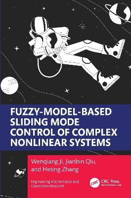 Fuzzy Model-Based Sliding Mode Control of Complex Nonlinear Systems - Wenqiang Ji,Jianbin Qiu,Heting Zhang - cover