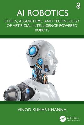 AI Robotics: Ethics, Algorithms, and Technology of Artificial Intelligence-Powered Robots - Vinod Kumar Khanna - cover