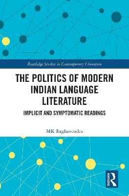 The Politics of Modern Indian Language Literature: Implicit and Symptomatic Readings - MK Raghavendra - cover