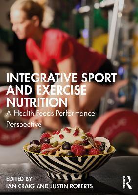 Integrative Sport and Exercise Nutrition: A Health-Feeds-Performance Perspective - cover