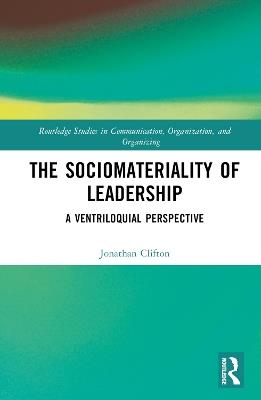 The Sociomateriality of Leadership: A Ventriloquial Perspective - Jonathan Clifton - cover